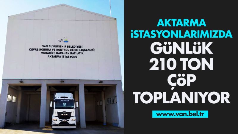 AKTARMA İSTASYONLARIMIZDA GÜNLÜK 210 TON ÇÖP TOPLANIYOR
