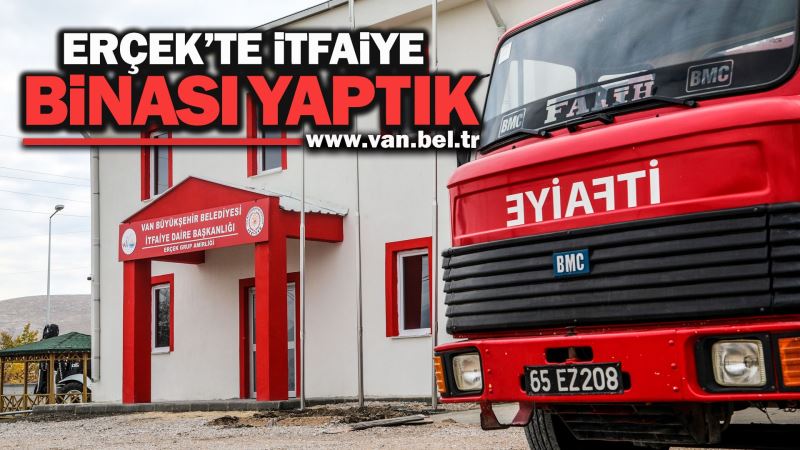 BÜYÜKŞEHİR BELEDİYEMİZ ERÇEK’TE İTFAİYE BİNASI YAPTI