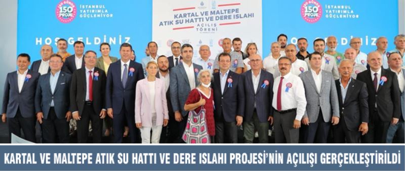 KARTAL VE MALTEPE ATIK SU HATTI VE DERE ISLAHI PROJESİ’NİN AÇILIŞI GERÇEKLEŞTİRİLDİ
