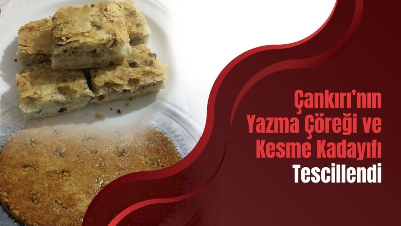 Çankırı’nın Yazma Çöreği ve Kesme Kadayıfı Tescillendi