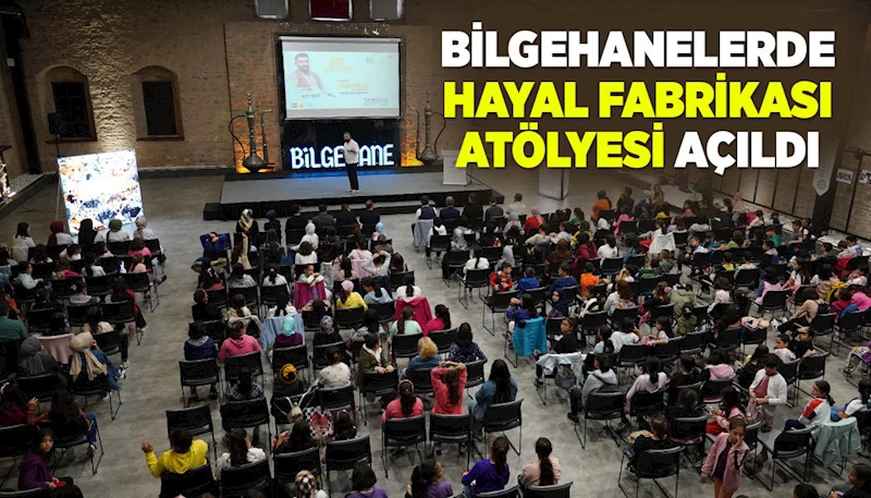 BİLGEHANELERDE “HAYAL FABRİKASI ATÖLYESİ” AÇILDI