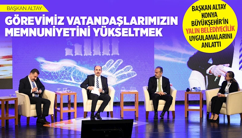 BAŞKAN ALTAY KONYA BÜYÜKŞEHİR’İN “YALIN BELEDİYECİLİK” UYGULAMALARINI ANLATTI