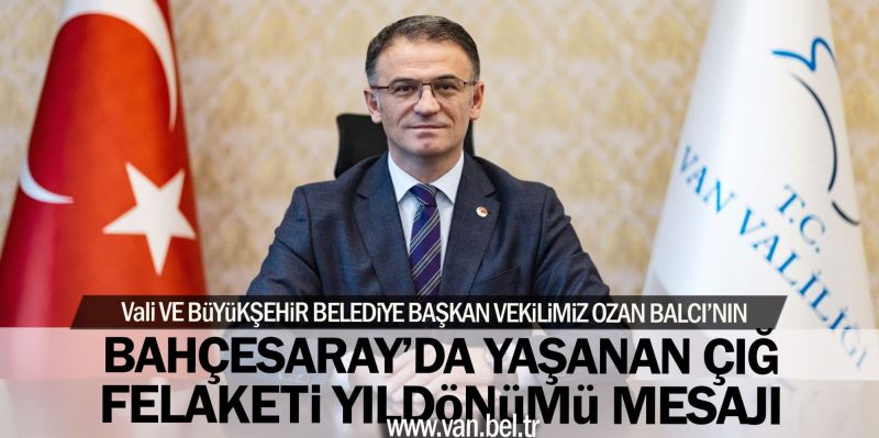 VALi VE BüYüKŞEHiR BELEDiYE BAŞKAN VEKiLiMiZ OZAN BALCI’DAN BAHÇESARAY’DA YAŞANAN ÇIĞ FELAKETi YILDöNüMü MESAJI