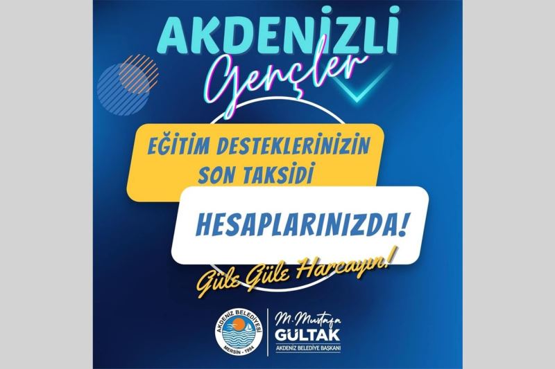 AKDENİZ BELEDİYESİ’NİN SAĞLADIĞI EĞİTİM DESTEĞİNİN SON TAKSİDİ ÖĞRENCİLERİN HESABINA YATIRILDI