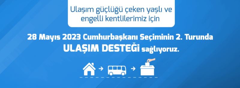 28 Mayıs 2023 Cumhurbaşkanı Seçiminin 2. Turunda Ulaşım Desteği Sağlıyoruz