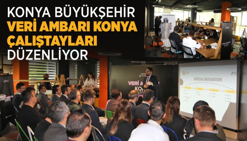 KONYA BÜYÜKŞEHİR “VERİ AMBARI KONYA ÇALIŞTAYLARI” DÜZENLİYOR