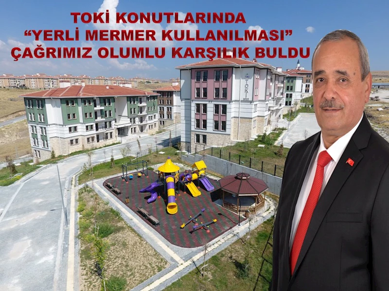 Başkan Şahin’in, TOKİ Konutlarında “Yerli Mermer Kullanılması” Çağrısı Karşılık Buldu