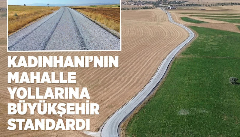 KADINHANI’NIN MAHALLE YOLLARINA BÜYÜKŞEHİR STANDARDI