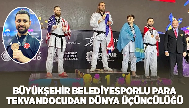 BÜYÜKŞEHİR BELEDİYESPORLU PARA TEKVANDOCUDAN DÜNYA ÜÇÜNCÜLÜĞÜ