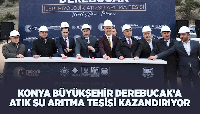 KONYA BÜYÜKŞEHİR DEREBUCAK’A ATIK SU ARITMA TESİSİ KAZANDIRIYOR