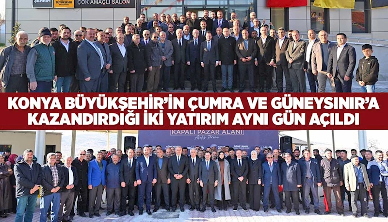 KONYA BÜYÜKŞEHİR’İN ÇUMRA VE GÜNEYSINIR’A KAZANDIRDIĞI İKİ YATIRIM AYNI GÜN AÇILDI