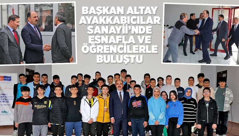 BAŞKAN ALTAY AYAKKABICILAR SANAYİİ’NDE ESNAFLA VE ÖĞRENCİLERLE BULUŞTU