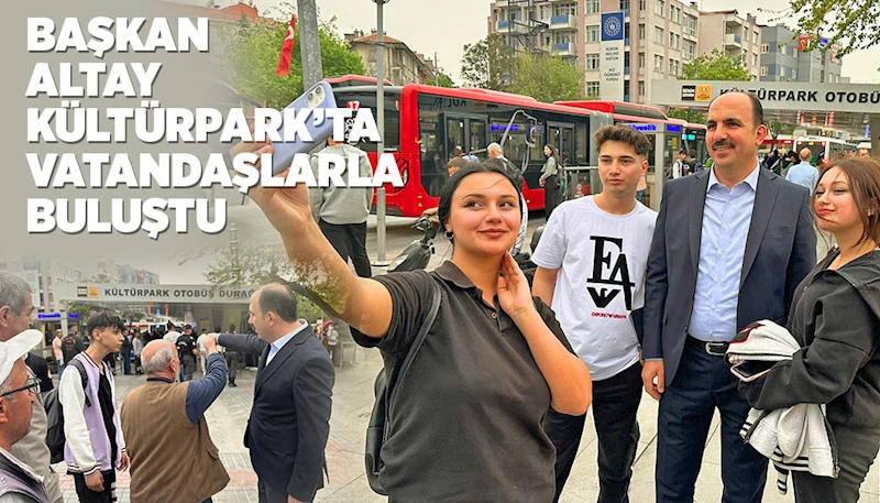 BAŞKAN ALTAY KÜLTÜRPARK’TA VATANDAŞLARLA BULUŞTU