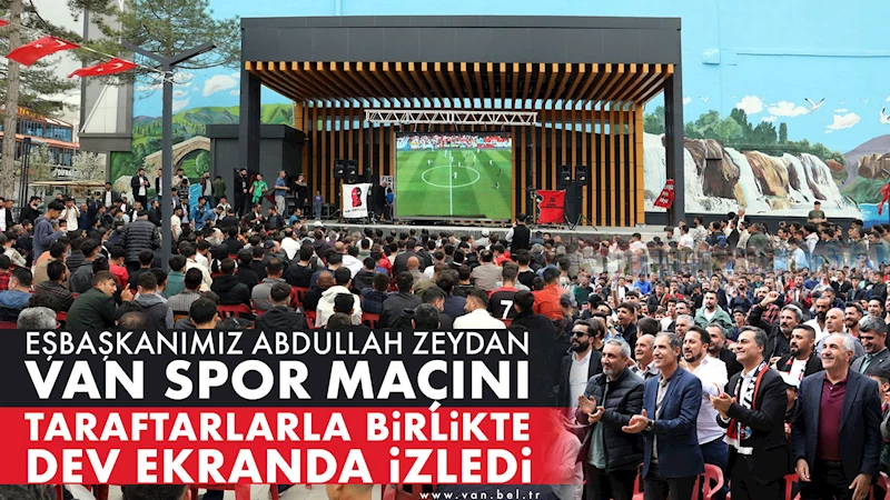 EŞBAŞKANIMIZ ABDULLAH ZEYDAN VAN SPOR MAÇINI TARAFTARLARLA BİRLİKTE DEV EKRANDA İZLEDİ
