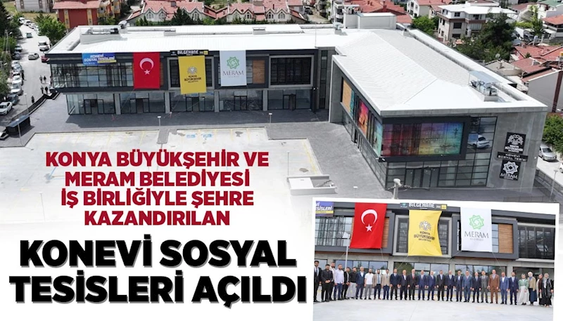 KONYA BÜYÜKŞEHİR VE MERAM BELEDİYESİ İŞ BİRLİĞİYLE ŞEHRE KAZANDIRILAN KONEVİ SOSYAL TESİSLERİ AÇILDI