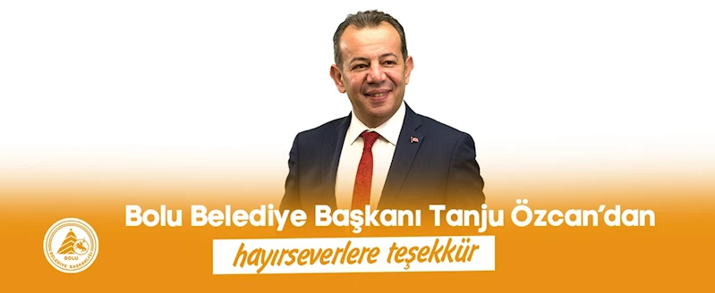 Bolu Belediye Başkanı Tanju Özcan’dan hayırseverlere teşekkür