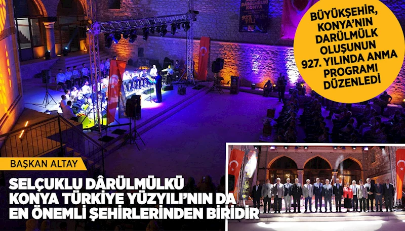 BAŞKAN ALTAY: “SELÇUKLU DÂRÜLMÜLKÜ KONYA TÜRKİYE YÜZYILI’NIN DA EN ÖNEMLİ ŞEHİRLERİNDEN BİRİDİR”
