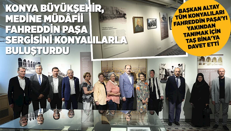 KONYA BÜYÜKŞEHİR, MEDİNE MÜDÂFİİ FAHREDDİN PAŞA SERGİSİNİ KONYALILARLA BULUŞTURDU
