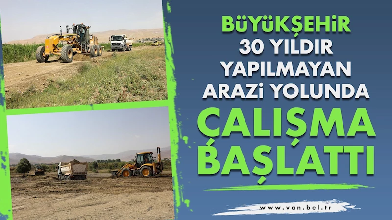 Büyükşehir 30 Yıldır Yapılmayan Arazi Yolunda Çalışma Başlattı