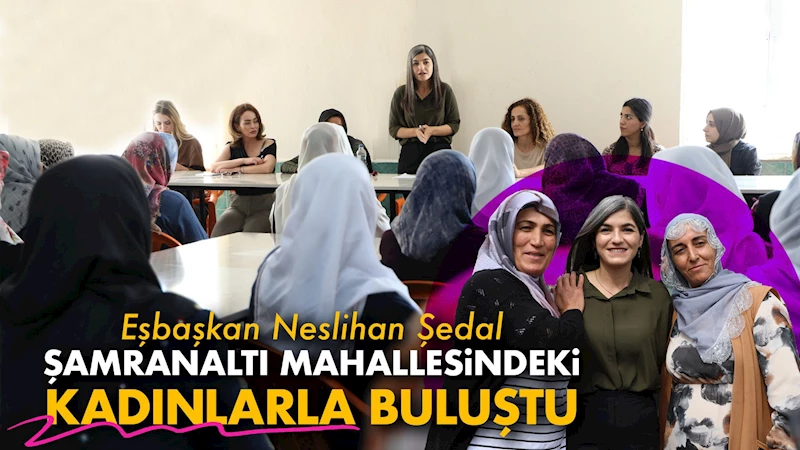 Eşbaşkan Şedal Şamranaltı Mahallesindeki Kadınlarla Buluştu