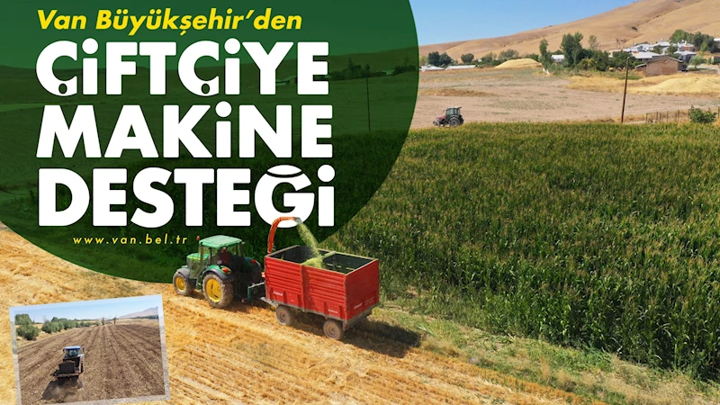 Van Büyükşehir’in makine desteği çiftçiyi umutlandırıyor