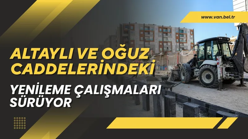 Altaylı ve Oğuz Caddelerinde Yenileme Çalışmaları Devam Ediyor
