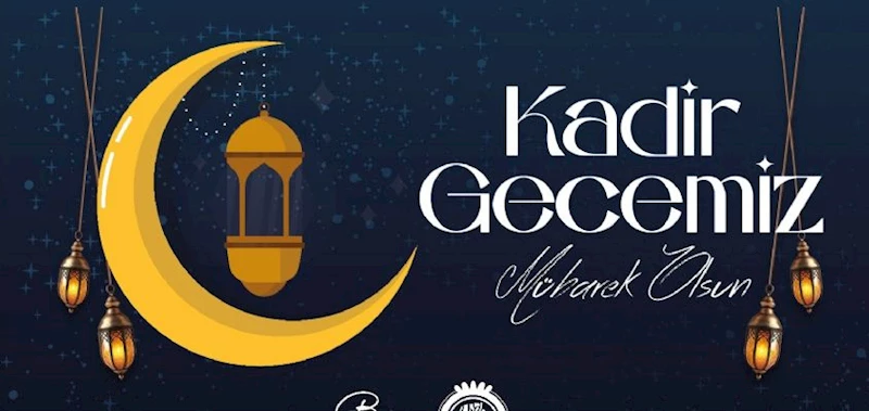 BAŞKANIMIZ BURCU KÖKSAL´IN KADİR GECESİ MESAJI