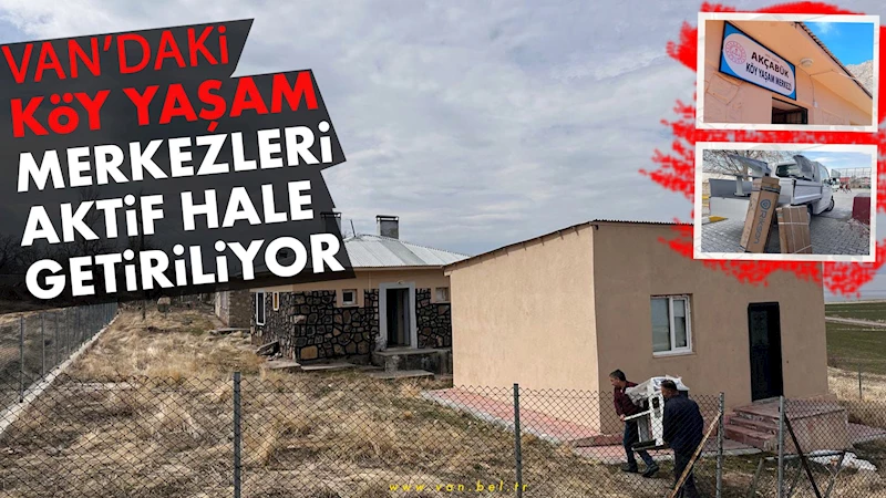 VAN’DAKİ KÖY YAŞAM MERKEZLERİ AKTİF HALE GETİRİLİYOR