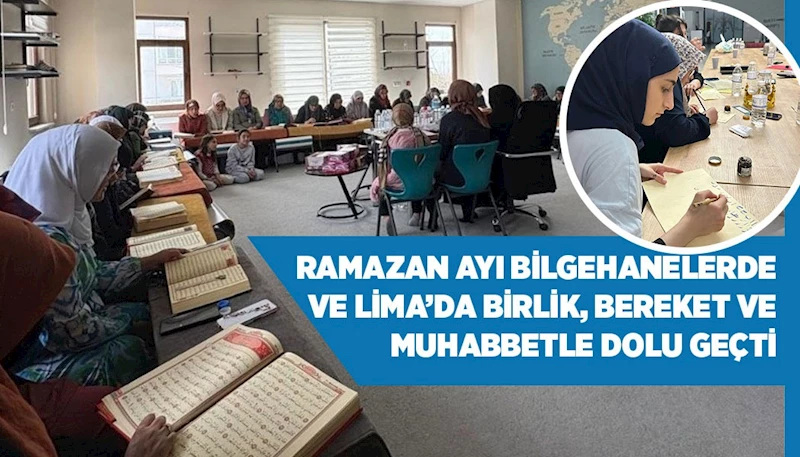 RAMAZAN AYI BİLGEHANELERDE VE LİMA’DA BİRLİK, BEREKET VE MUHABBETLE DOLU GEÇTİ