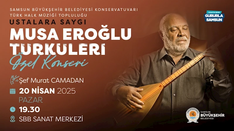 Büyükşehir’den “Ustalara Saygı Musa Eroğlu Türküleri Özel Konseri”