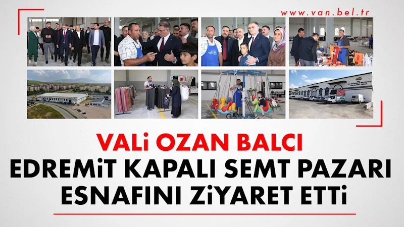 VALİ OZAN BALCI EDREMİT KAPALI SEMT PAZARI ESNAFINI ZİYARET ETTİ