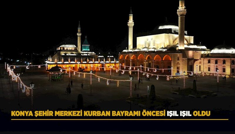 KONYA ŞEHİR MERKEZİ KURBAN BAYRAMI ÖNCESİ IŞIL IŞIL OLDU