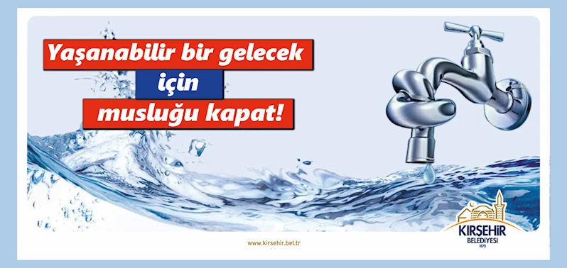 KIRŞEHİR BELEDİYESİ “SU TASARRUFU” KONUSUNDA DUYARLILIK ÇAĞRISI YAPTI