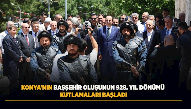 KONYA’NIN DARÜLMÜLK OLUŞUNUN 928. YIL DÖNÜMÜ KUTLAMALARI BAŞLADI