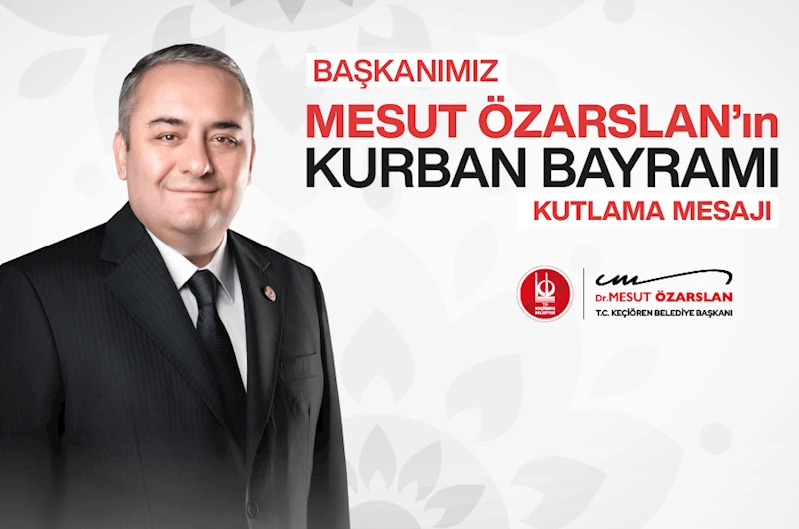 Keçiören Belediye Başkanı Dr. Mesut Özarslan’ın Kurban Bayramı Mesajı