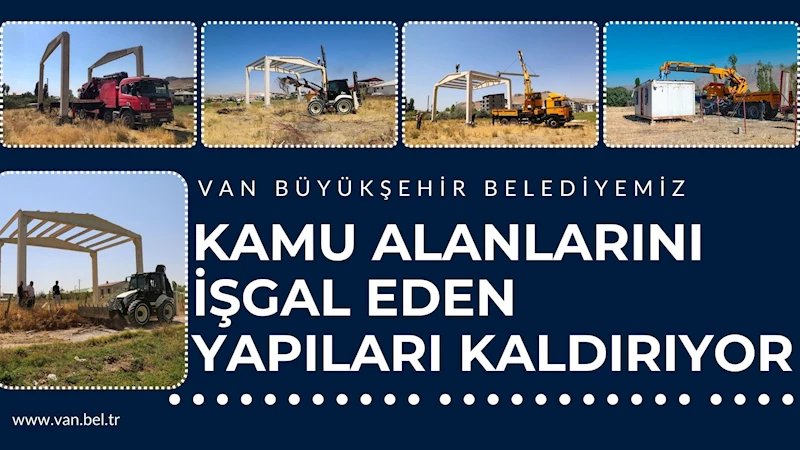 VAN BÜYÜKŞEHİR BELEDİYEMİZ KAMU ALANLARINI İŞGAL EDEN YAPILARI KALDIRIYOR